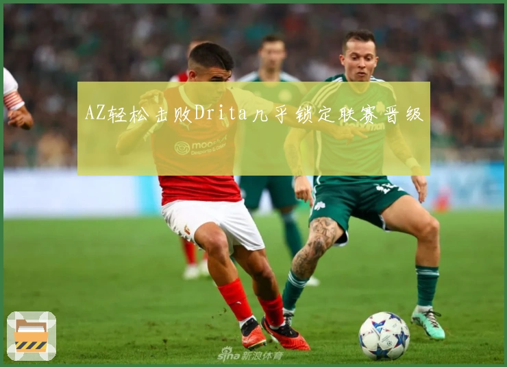 AZ轻松击败Drita几乎锁定联赛晋级