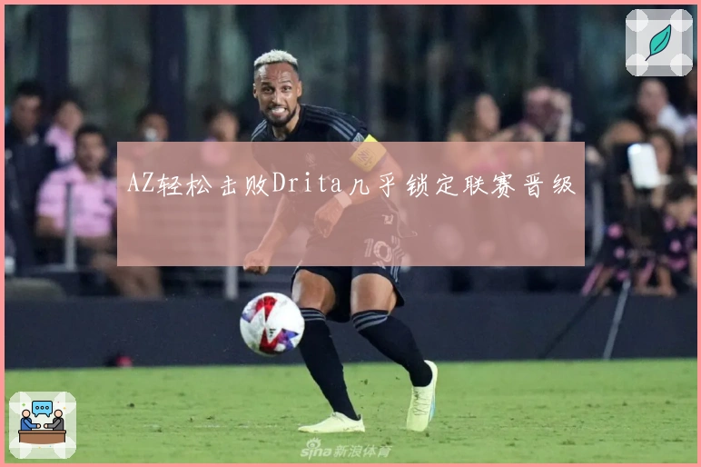 AZ轻松击败Drita几乎锁定联赛晋级