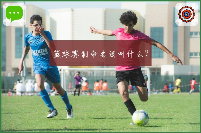 篮球赛制命名该叫什么？